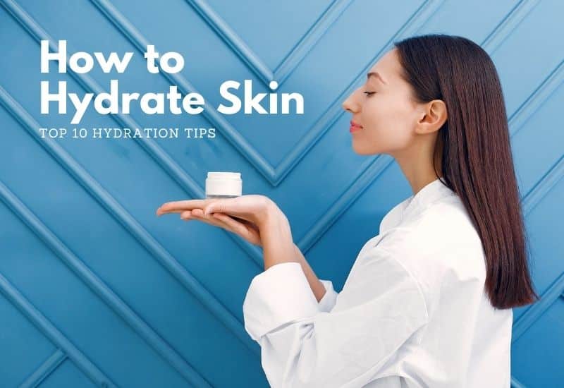 How to Hydrate Skin Our Top 10 Hydration Tips