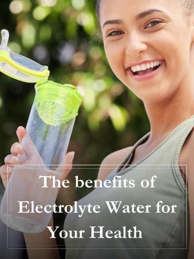 The benefits of Electrolyte Water for Your Health